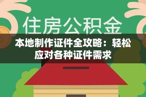 上犹本地制作证件全攻略:轻松应对各种证件需求 上犹本地制作证件全攻略:轻松应对各种证件需求
